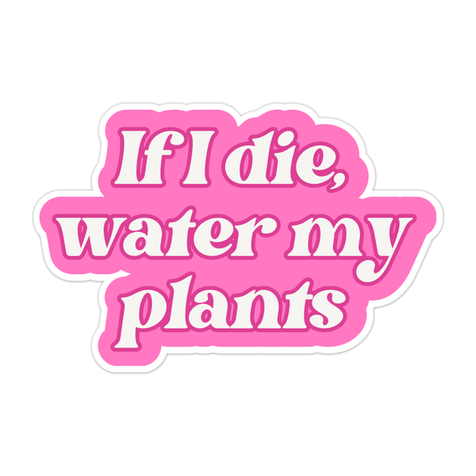 If I Die, Water My Plants Sticker